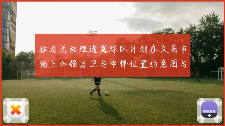 猛龙总经理透露球队计划在交易市场上加强后卫与中锋位置的意图与目标