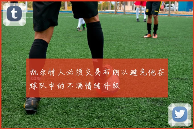 凯尔特人必须交易布朗以避免他在球队中的不满情绪升级
