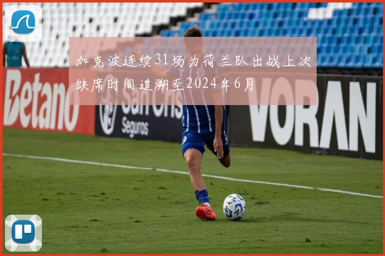 加克波连续31场为荷兰队出战上次缺席时间追溯至2024年6月