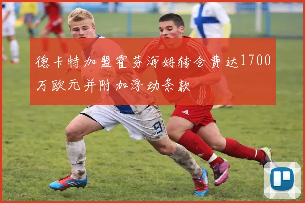 德卡特加盟霍芬海姆转会费达1700万欧元并附加浮动条款